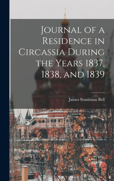 Journal Of A Residence In Circassia During The Years 1837, 1838, And 1839 - 9781018864792