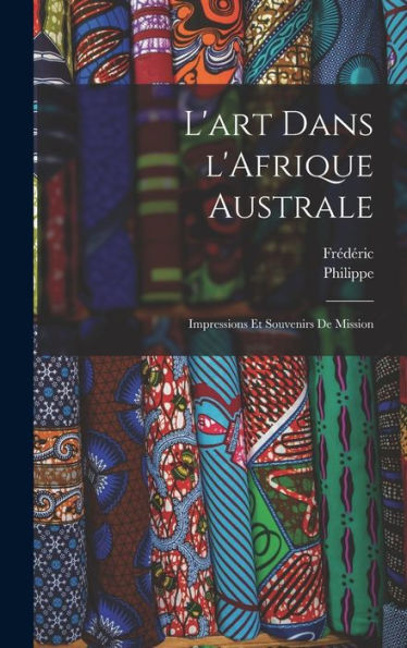 L'Art Dans L'Afrique Australe; Impressions Et Souvenirs De Mission (French Edition) - 9781018864839