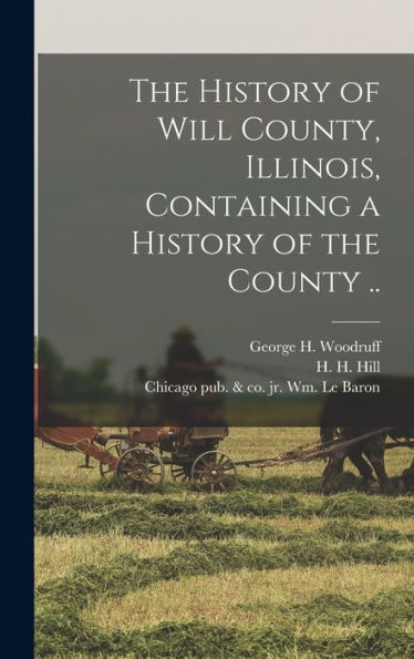 The History Of Will County, Illinois, Containing A History Of The County .. - 9781018865331