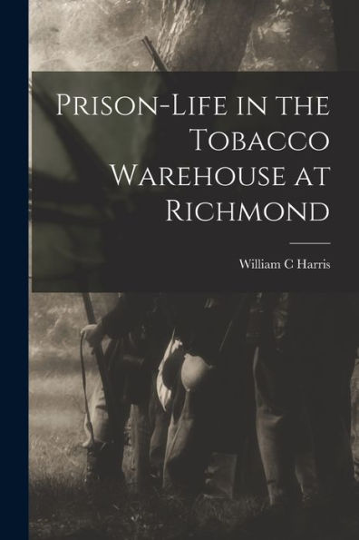 Prison-Life In The Tobacco Warehouse At Richmond - 9781018865539