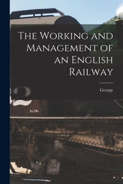 The Working And Management Of An English Railway - 9781018866291