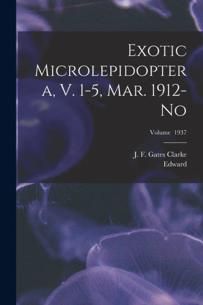 Exotic Microlepidoptera, V. 1-5, Mar. 1912-No; Volume 1937 - 9781018866567
