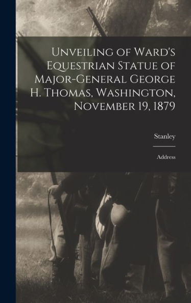 Unveiling Of Ward's Equestrian Statue Of Major-General George H. Thomas, Washington, November 19, 1879: Address - 9781018866659