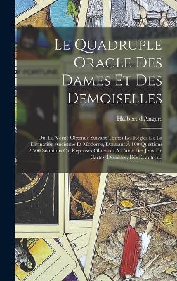 Le Quadruple Oracle Des Dames Et Des Demoiselles; Ou, La Verité Obtenue Suivant Toutes Les Règles De La Divination Ancienne Et Moderne, Donnant À 100 ... Dominos, Dés Et Autres... (French Edition)