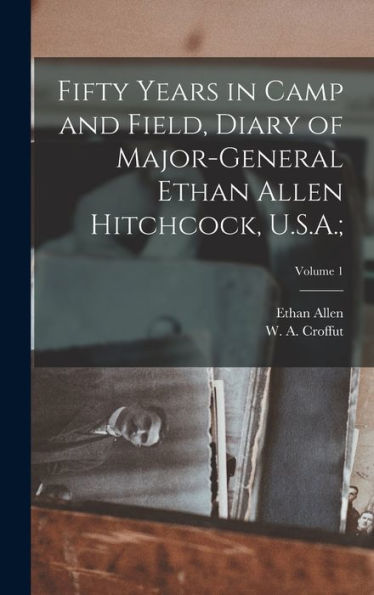 Fifty Years In Camp And Field, Diary Of Major-General Ethan Allen Hitchcock, U.S.A.;; Volume 1 - 9781018867441