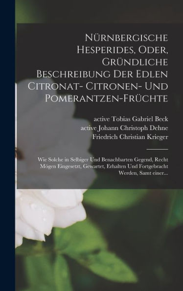 Nu¨Rnbergische Hesperides, Oder, Gru¨Ndliche Beschreibung Der Edlen Citronat- Citronen- Und Pomerantzen-Fru¨Chte: Wie Solche In ... Werden, Samt Einer... (German Edition) - 9781018867861