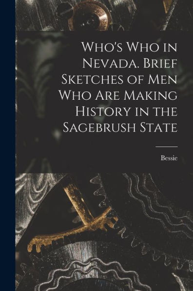Who's Who In Nevada. Brief Sketches Of Men Who Are Making History In The Sagebrush State - 9781018868370