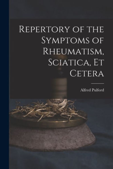 Repertory Of The Symptoms Of Rheumatism, Sciatica, Et Cetera - 9781018869018