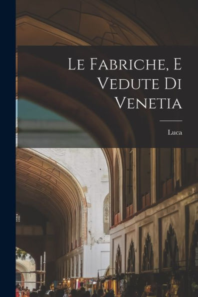 Le Fabriche, E Vedute Di Venetia (Italian Edition) - 9781018869131