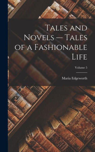 Tales And Novels -- Tales Of A Fashionable Life; Volume 5