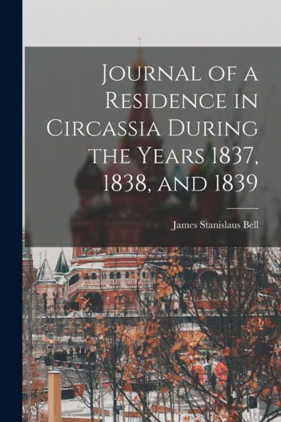 Journal Of A Residence In Circassia During The Years 1837, 1838, And 1839 - 9781018870427