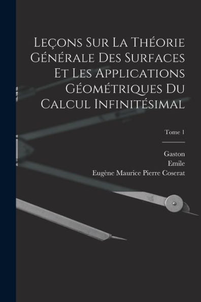 Leçons Sur La Théorie Générale Des Surfaces Et Les Applications Géométriques Du Calcul Infinitésimal; Tome 1 (French Edition) - 9781018870656