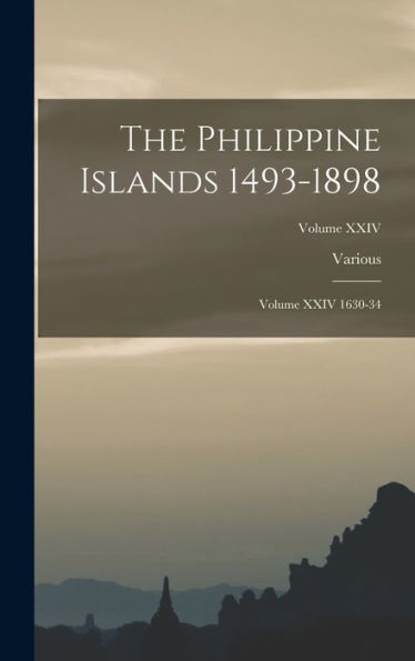 The Philippine Islands 1493-1898: Volume Xxiv 1630-34; Volume Xxiv