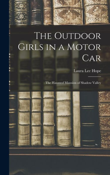 The Outdoor Girls In A Motor Car: The Haunted Mansion Of Shadow Valley