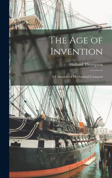 The Age Of Invention: A Chronicle Of Mechanical Conquest