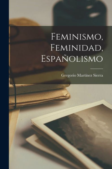 Feminismo, Feminidad, Españolismo (Spanish Edition) - 9781018872254