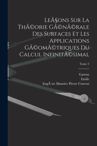 Leçons Sur La Thã(C)Orie Gã(C)Nã(C)Rale Des Surfaces Et Les Applications Gã(C)Omã(C)Triques Du Calcul Infinitã(C)Simal; Tome 2 (French Edition) - 9781018872995