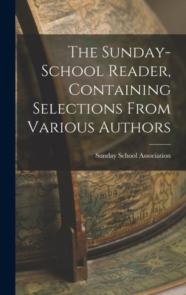 The Sunday-School Reader, Containing Selections From Various Authors - 9781018887869