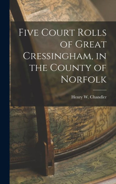 Five Court Rolls Of Great Cressingham, In The County Of Norfolk - 9781018887999
