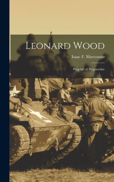 Leonard Wood: Prophet Of Preparedne - 9781018888040