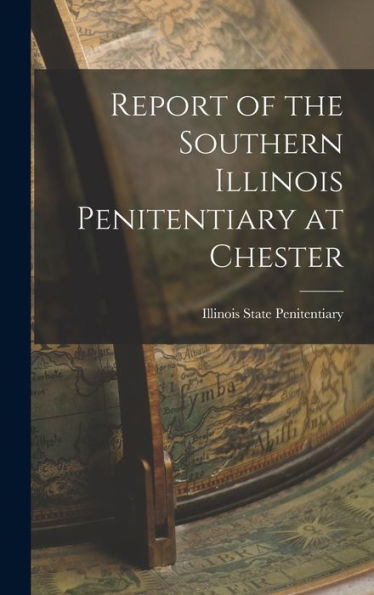 Report Of The Southern Illinois Penitentiary At Chester - 9781018888385
