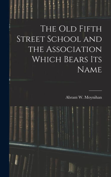 The Old Fifth Street School And The Association Which Bears Its Name - 9781018889900