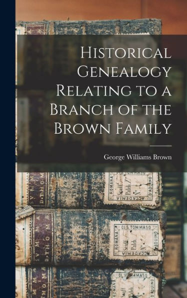 Historical Genealogy Relating To A Branch Of The Brown Family - 9781018890098