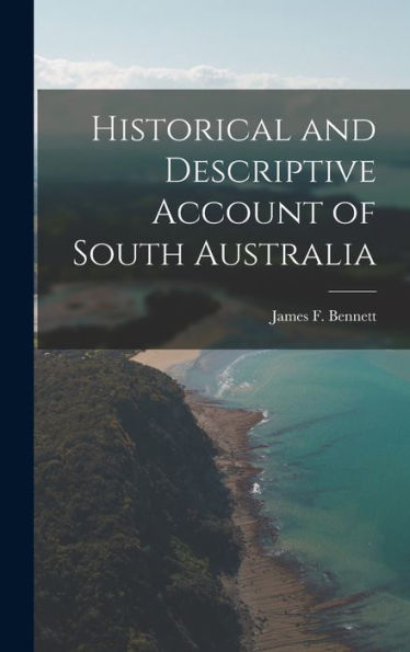 Historical And Descriptive Account Of South Australia - 9781018890104