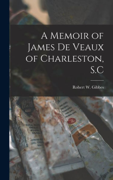 A Memoir Of James De Veaux Of Charleston, S.C - 9781018891019