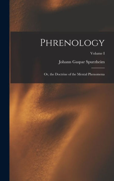 Phrenology: Or, The Doctrine Of The Mental Phenomena; Volume I - 9781018891224