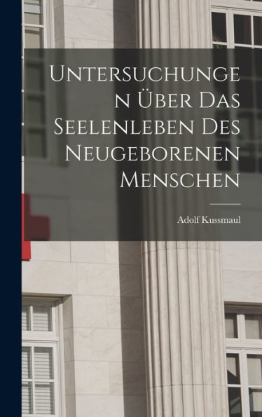 Untersuchungen Über Das Seelenleben Des Neugeborenen Menschen - 9781018893242