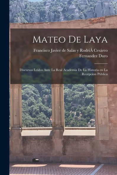 Mateo De Laya: Discursos Leidos Ante La Real Academia De La Historia En La Recepcion Pública - 9781018893440
