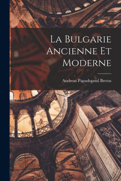 La Bulgarie Ancienne Et Moderne - 9781018893990