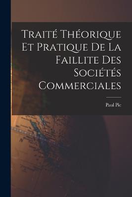 Traité Théorique Et Pratique De La Faillite Des Sociétés Commerciales (French Edition) - 9781018894003