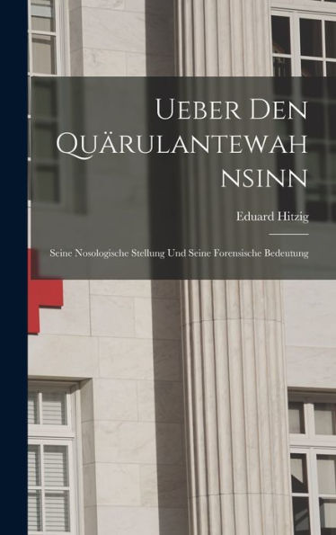 Ueber Den Quärulantewahnsinn: Seine Nosologische Stellung Und Seine Forensische Bedeutung