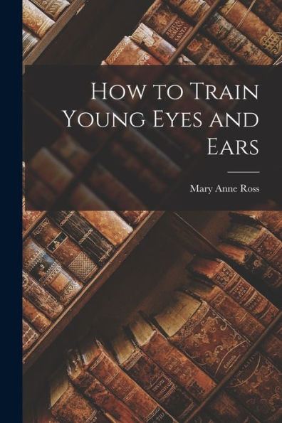 How To Train Young Eyes And Ears - 9781018894454