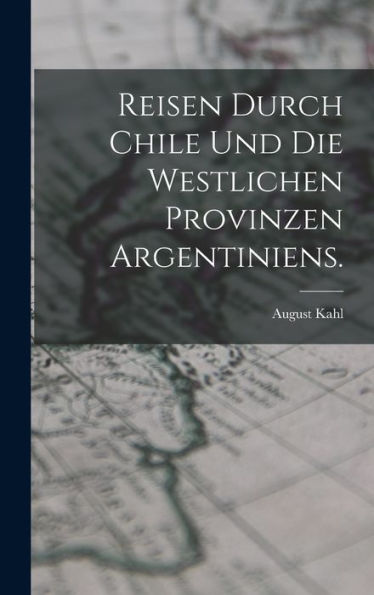 Reisen Durch Chile Und Die Westlichen Provinzen Argentiniens. (German Edition) - 9781018895598