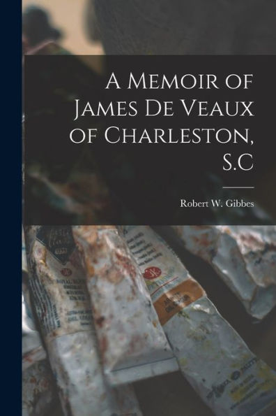 A Memoir Of James De Veaux Of Charleston, S.C - 9781018895871