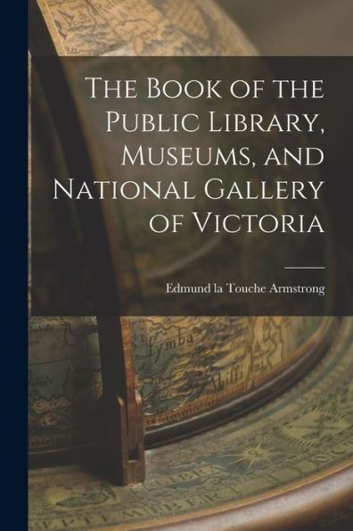 The Book Of The Public Library, Museums, And National Gallery Of Victoria - 9781018896083