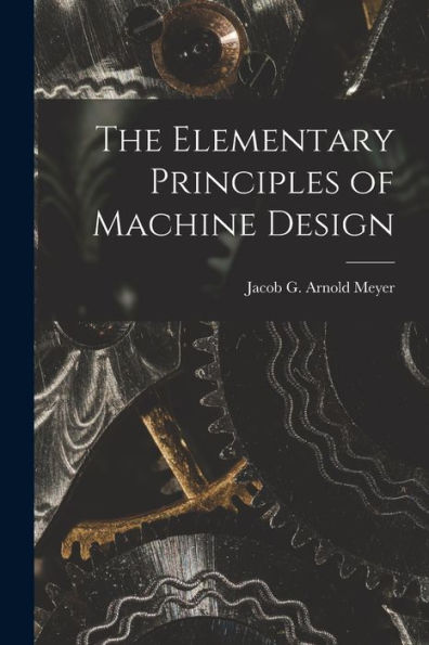 The Elementary Principles Of Machine Design - 9781018896106