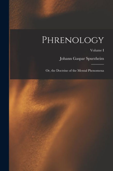 Phrenology: Or, The Doctrine Of The Mental Phenomena; Volume I - 9781018896137