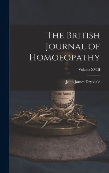 The British Journal Of Homoeopathy; Volume Xviii - 9781018901831