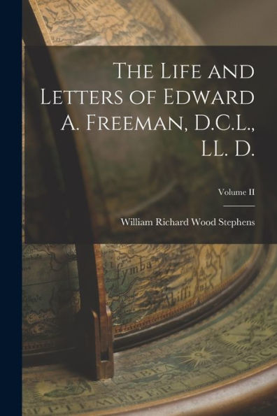 The Life And Letters Of Edward A. Freeman, D.C.L., Ll. D.; Volume Ii
