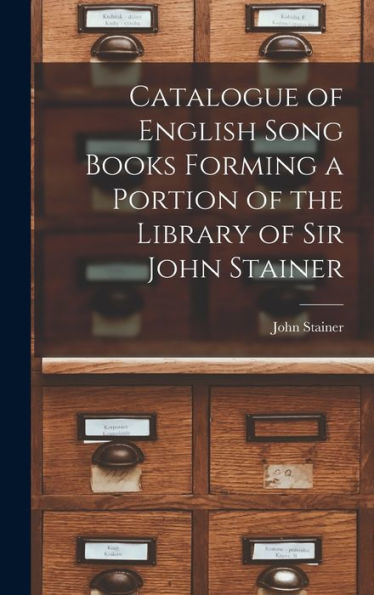 Catalogue Of English Song Books Forming A Portion Of The Library Of Sir John Stainer - 9781018902821