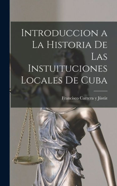 Introduccion A La Historia De Las Instuituciones Locales De Cuba (Spanish Edition)