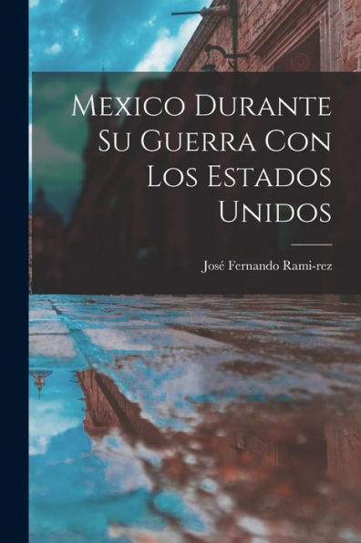 Mexico Durante Su Guerra Con Los Estados Unidos - 9781018905600