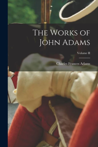 The Works Of John Adams; Volume Ii - 9781018908458