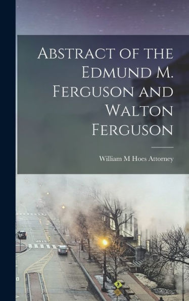 Abstract Of The Edmund M. Ferguson And Walton Ferguson
