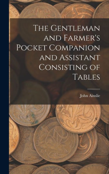 The Gentleman And Farmer's Pocket Companion And Assistant Consisting Of Tables
