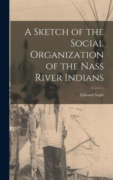 A Sketch Of The Social Organization Of The Nass River Indians - 9781018964935